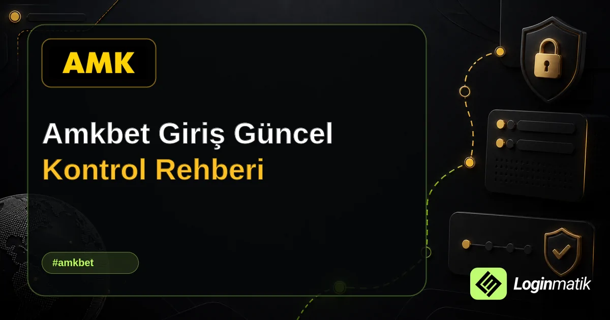 Amkbet Giriş Güncel Kontrol Rehberi - Amkbet Loginmatik rehber görseli