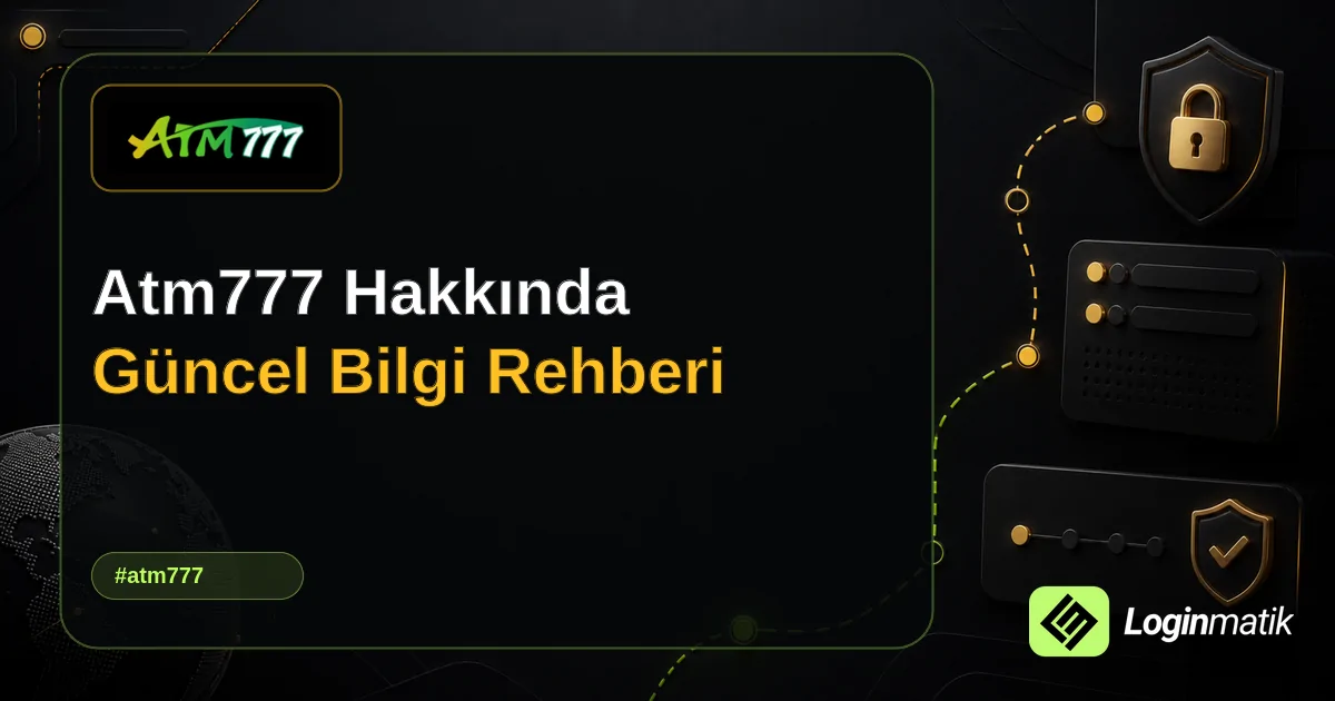 Atm777 Hakkında Güncel Bilgi Rehberi - Atm777 Loginmatik rehber görseli