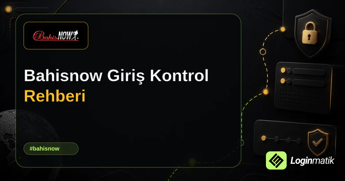 Bahisnow Giriş Kontrol Rehberi - Bahisnow Loginmatik rehber görseli