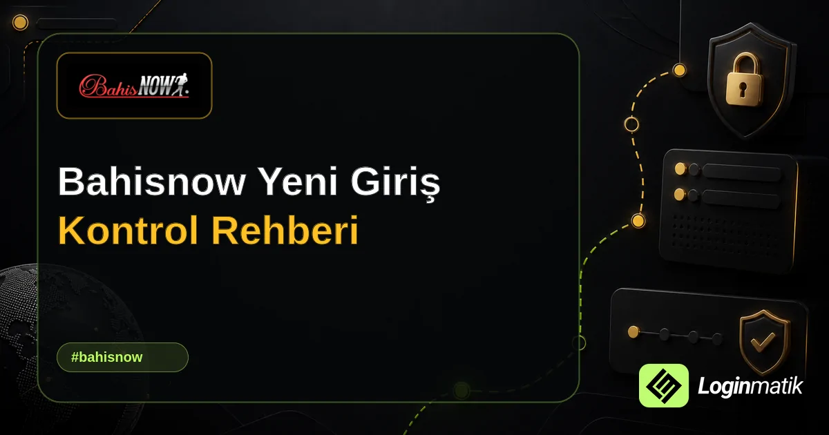 Bahisnow Yeni Giriş Kontrol Rehberi - Bahisnow Loginmatik rehber görseli