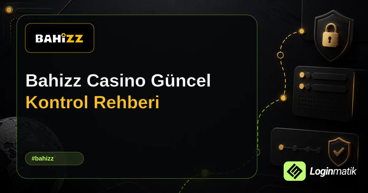 Bahizz Casino Güncel Kontrol Rehberi - Bahizz Loginmatik rehber görseli
