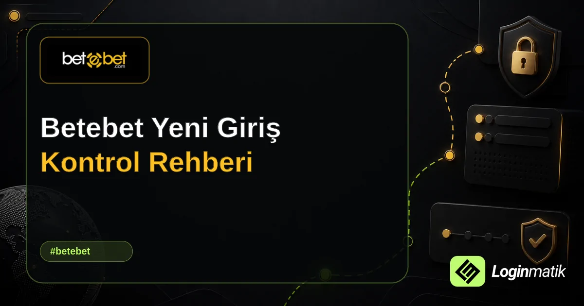 Betebet Yeni Giriş Kontrol Rehberi - Betebet Loginmatik rehber görseli