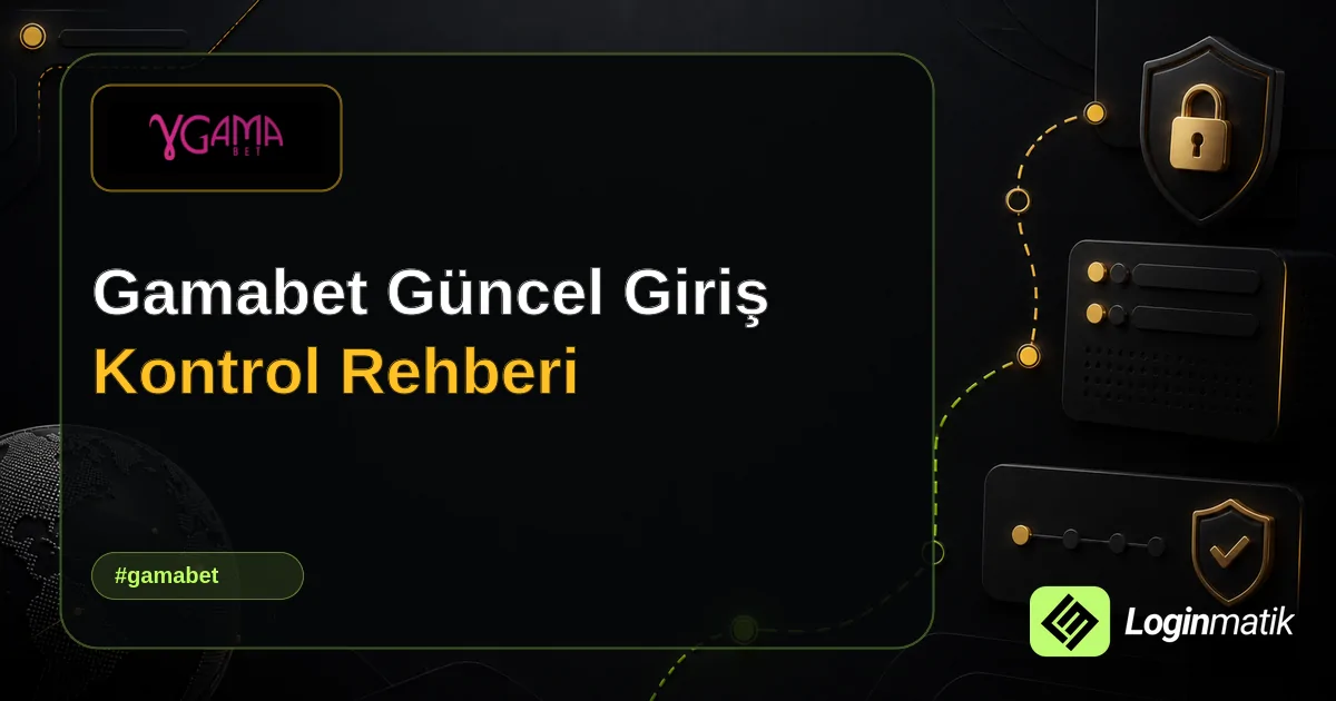 Gamabet Güncel Giriş Kontrol Rehberi - Gamabet Loginmatik rehber görseli