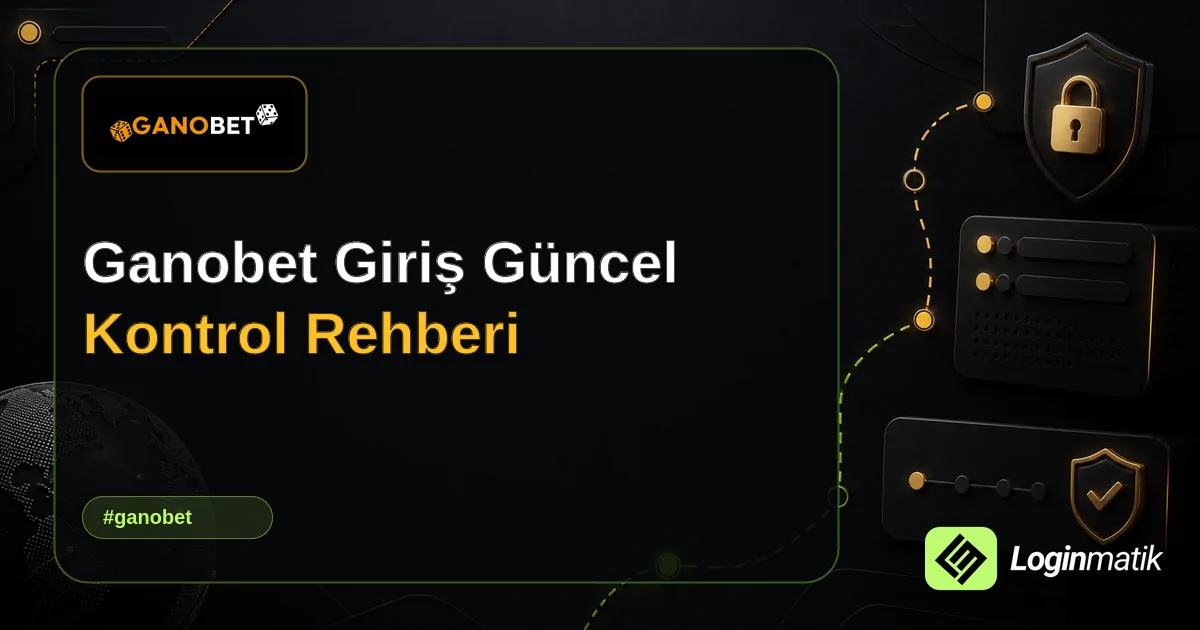 Ganobet Giriş Güncel Kontrol Rehberi - Ganobet Loginmatik rehber görseli