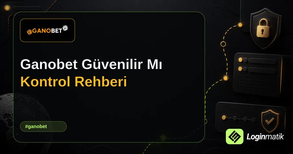 Ganobet Güvenilir Mı Kontrol Rehberi - Ganobet Loginmatik rehber görseli