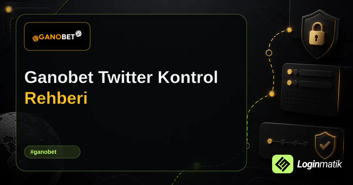 Ganobet Twitter Kontrol Rehberi - Ganobet Loginmatik rehber görseli