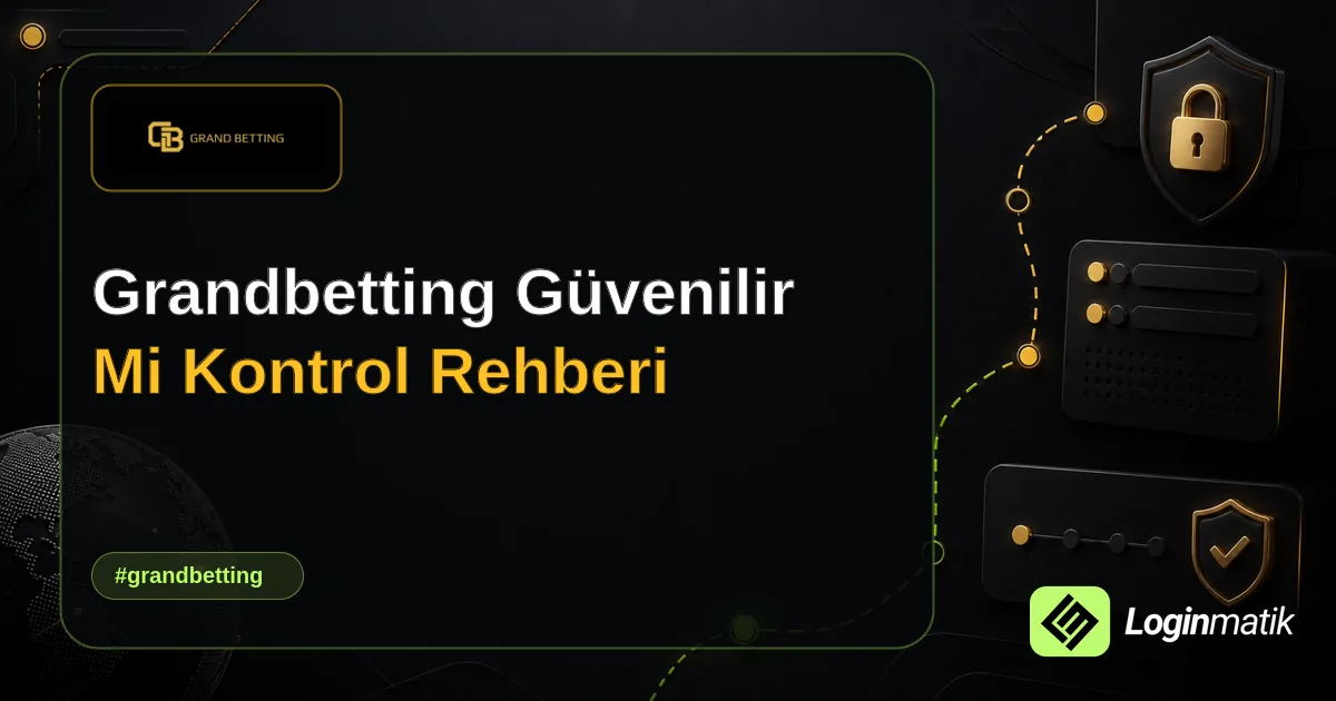 Grandbetting Güvenilir Mi Kontrol Rehberi - Grandbetting Loginmatik rehber görseli