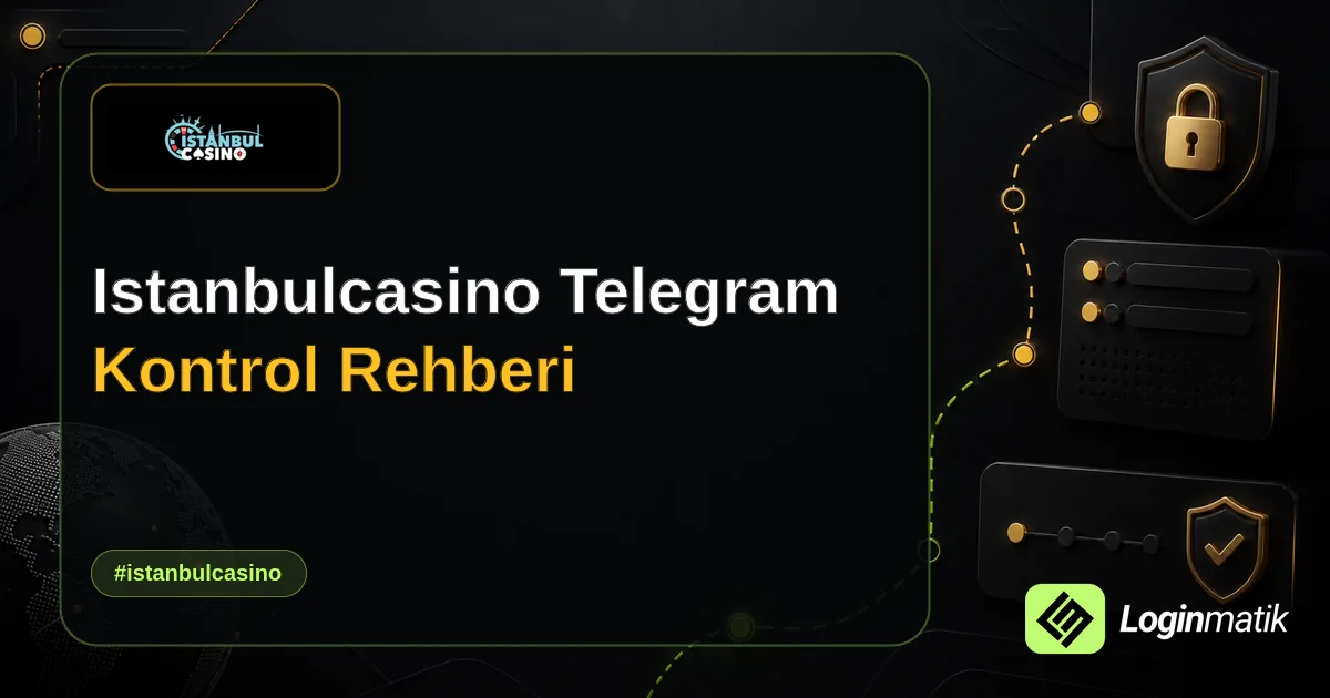 Istanbulcasino Telegram Kontrol Rehberi - İstanbulCasino Loginmatik rehber görseli