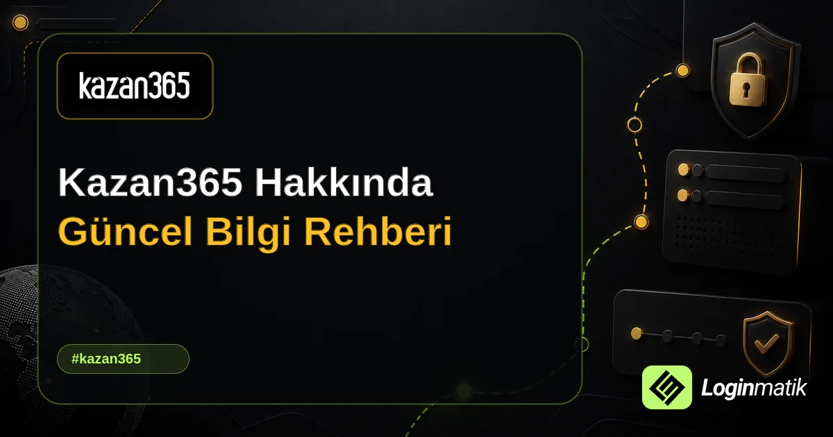 Kazan365 Hakkında Güncel Bilgi Rehberi - Kazan365 Loginmatik rehber görseli