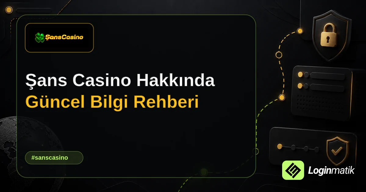 Şans Casino Hakkında Güncel Bilgi Rehberi - Şans Casino Loginmatik rehber görseli