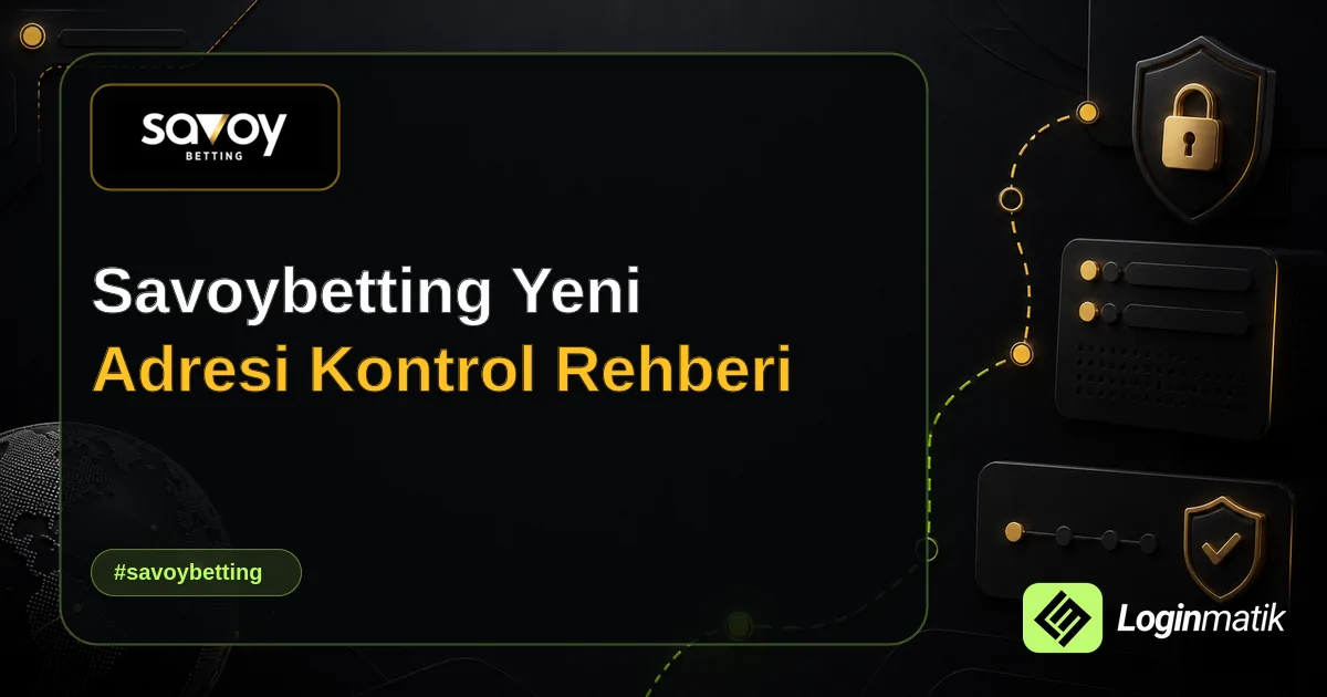 Savoybetting Yeni Adresi Kontrol Rehberi - Savoybetting Loginmatik rehber görseli