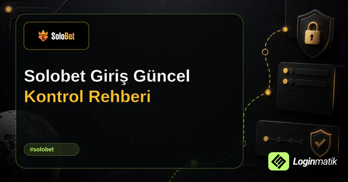 Solobet Giriş Güncel Kontrol Rehberi - Solobet Loginmatik rehber görseli